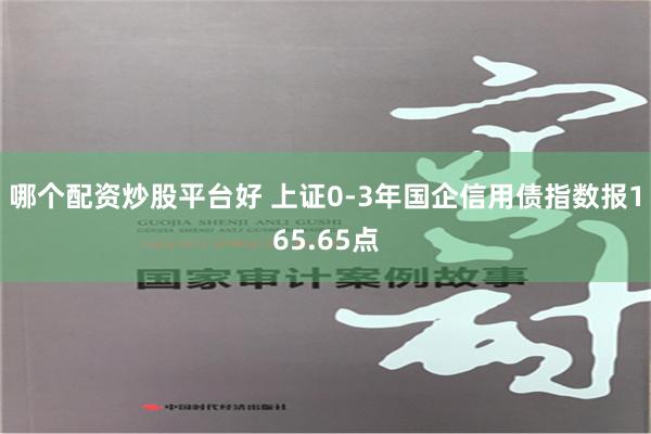 哪个配资炒股平台好 上证0-3年国企信用债指数报165.65点