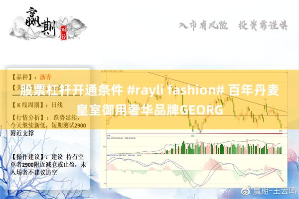 股票杠杆开通条件 #rayli fashion# 百年丹麦皇室御用奢华品牌GEORG