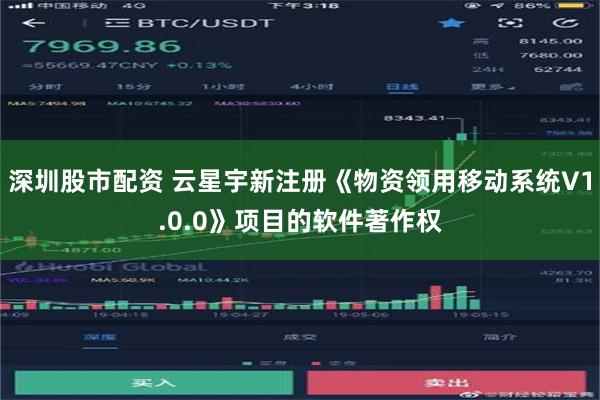 深圳股市配资 云星宇新注册《物资领用移动系统V1.0.0》项目的软件著作权