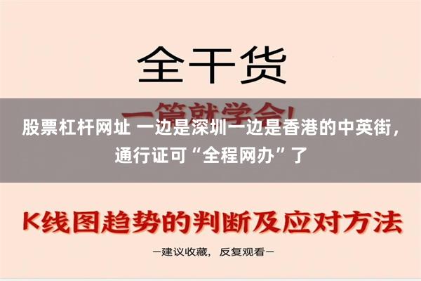 股票杠杆网址 一边是深圳一边是香港的中英街，通行证可“全程网办”了